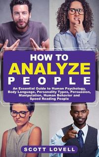 Cover image for How to Analyze People: An Essential Guide to Human Psychology, Body Language, Personality Types, Persuasion, Manipulation, Human Behavior, and Speed- Reading People