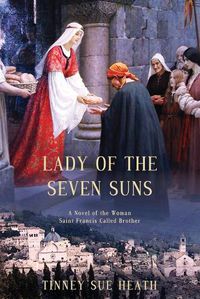 Cover image for Lady of the Seven Suns: A Novel of the Woman Saint Francis Called Brother