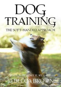 Cover image for Dog Training: The Soft-Handed Approach