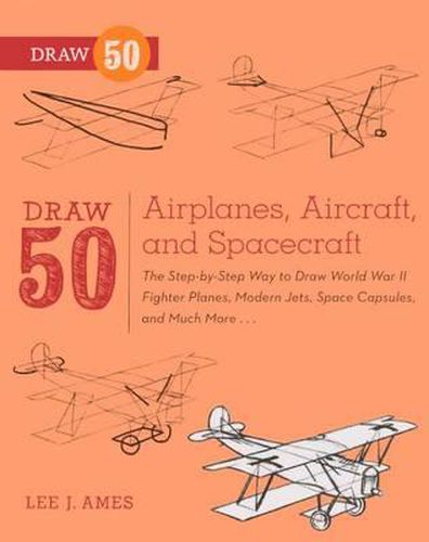 Cover image for Draw 50 Airplanes, Aircraft, and Spacecraft: The Step-By-Step Way to Draw World War II Fighter Planes, Modern Jets, Space Capsules, and Much More...