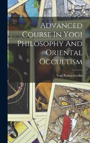 Advanced Course In Yogi Philosophy And Oriental Occultism