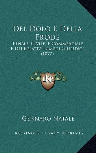 Cover image for del Dolo E Della Frode: Penale, Civile, E Commerciale E Dei Relativi Rimedi Giuridici (1877)