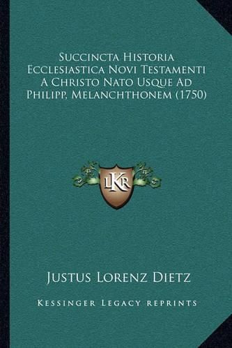 Cover image for Succincta Historia Ecclesiastica Novi Testamenti a Christo NATO Usque Ad Philipp, Melanchthonem (1750)