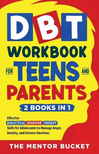 Cover image for DBT Workbook for Teens and Parents (2 Books in 1) - Effective Dialectical Behavior Therapy Skills for Adolescents to Manage Anger, Anxiety, and Intense Emotions