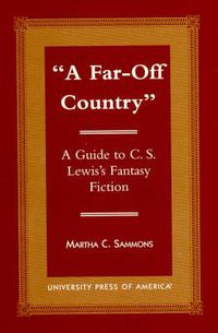 Cover image for A Far Off Country: A Guide to C.S. Lewis' Fantasy Fiction