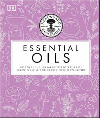 Cover image for Neal's Yard Remedies Essential Oils: Restore * Rebalance * Revitalize * Feel the Benefits * Enhance Natural Beauty * Create Blends