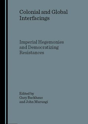 Colonial and Global Interfacings: Imperial Hegemonies and Democratizing Resistances