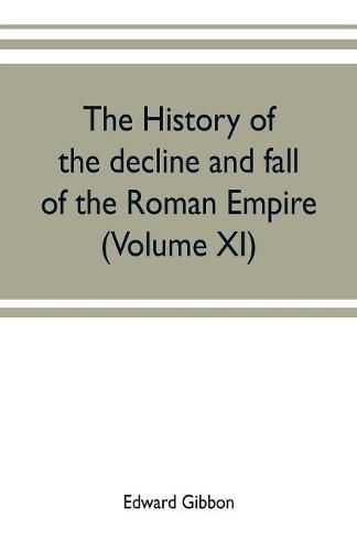 Cover image for The history of the decline and fall of the Roman Empire (Volume XI)