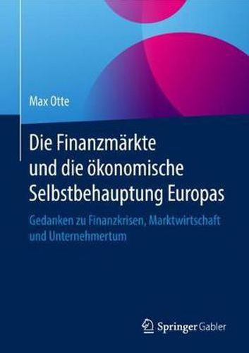 Cover image for Die Finanzmarkte und die oekonomische Selbstbehauptung Europas: Gedanken zu Finanzkrisen, Marktwirtschaft und Unternehmertum