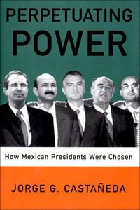 Cover image for Perpetuating Power: How Mexican Presidents Were Chosen