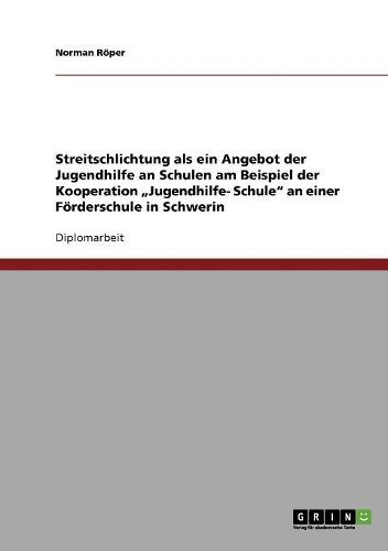 Cover image for Streitschlichtung ALS Ein Angebot Der Jugendhilfe an Schulen Am Beispiel Der Kooperation  Jugendhilfe- Schule  an Einer Forderschule in Schwerin