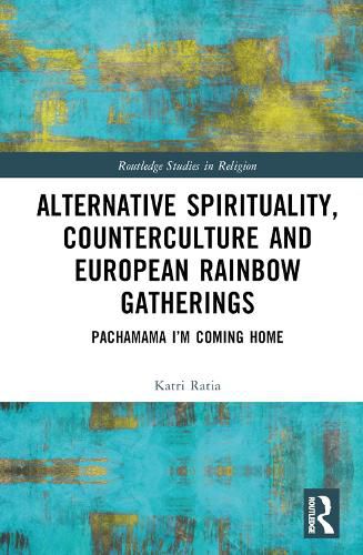 Cover image for Alternative Spirituality, Counterculture and European Rainbow Gatherings: Pachamama I'm Coming Home
