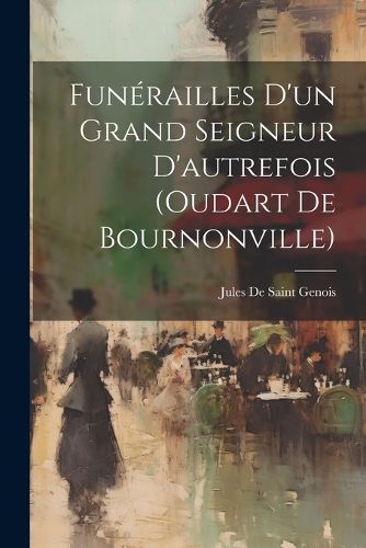 Cover image for Funerailles D'un Grand Seigneur D'autrefois (oudart De Bournonville)