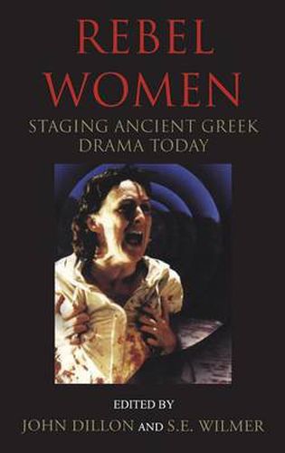 Cover image for Rebel Women: Staging Ancient Greek Drama Today