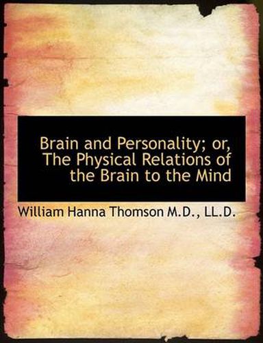 Brain and Personality; Or, the Physical Relations of the Brain to the Mind