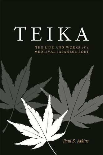 Cover image for Teika: The Life and Works of a Medieval Japanese Poet