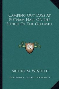 Cover image for Camping Out Days at Putnam Hall or the Secret of the Old Mill