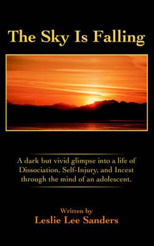 The Sky Is Falling: A Dark But Vivid Glimpse into a Life of Dissociation, Self-Injury, and Incest Through the Mind of an Adolescent.