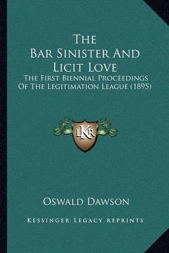 Cover image for The Bar Sinister and Licit Love: The First Biennial Proceedings of the Legitimation League (1895)