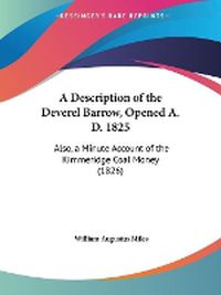 Cover image for A Description Of The Deverel Barrow, Opened A. D. 1825: Also, A Minute Account Of The Kimmeridge Coal Money (1826)