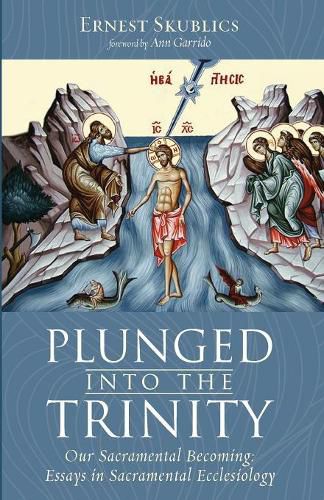 Cover image for Plunged Into the Trinity: Our Sacramental Becoming: Essays in Sacramental Ecclesiology