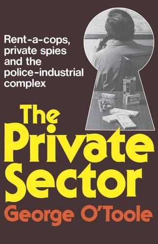Cover image for The Private Sector: Rent-a-cops, Private Spies, and the Police-Industrial Complex
