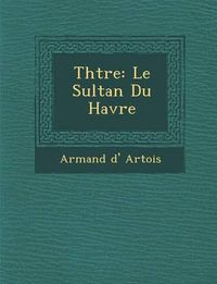 Cover image for Th Tre: Le Sultan Du Havre