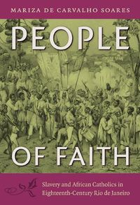 Cover image for People of Faith: Slavery and African Catholics in Eighteenth-Century Rio de Janeiro
