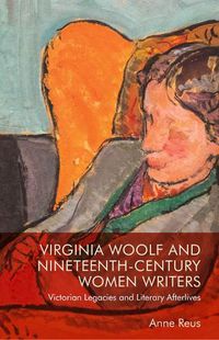 Cover image for Virginia Woolf and Nineteenth-Century Women Writers: Victorian Legacies and Literary Afterlives