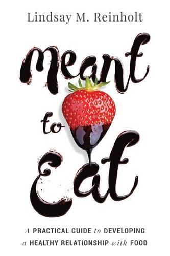 Cover image for Meant to Eat: A Practical Guide to Developing a Healthy Relationship with Food