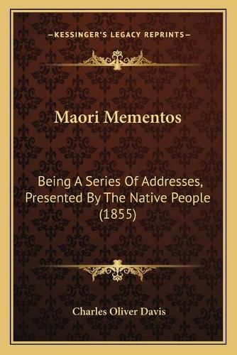 Cover image for Maori Mementos: Being a Series of Addresses, Presented by the Native People (1855)