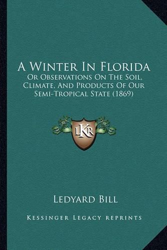 A Winter in Florida: Or Observations on the Soil, Climate, and Products of Our Semi-Tropical State (1869)