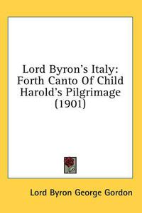 Cover image for Lord Byron's Italy: Forth Canto of Child Harold's Pilgrimage (1901)
