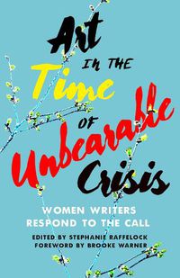 Cover image for Art in the Time of Unbearable Crisis: Women Writers Respond to the Call