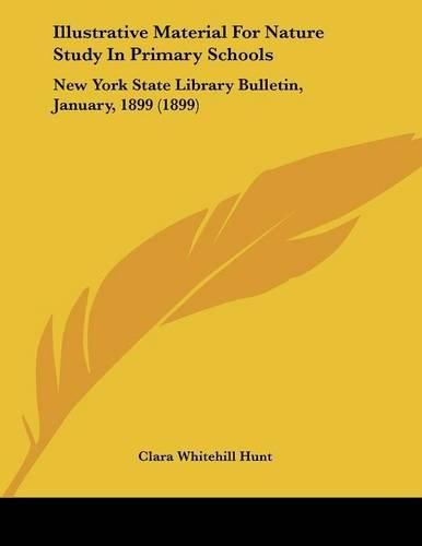 Cover image for Illustrative Material for Nature Study in Primary Schools: New York State Library Bulletin, January, 1899 (1899)