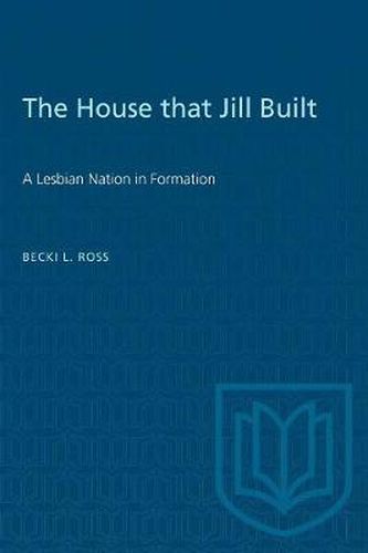 Cover image for The House That Jill Built: Lesbian Nation in Formation