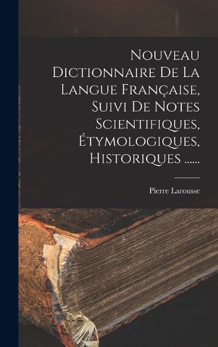 Cover image for Nouveau Dictionnaire De La Langue Francaise, Suivi De Notes Scientifiques, Etymologiques, Historiques ......