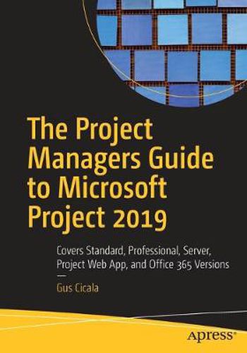Cover image for The Project Managers Guide to Microsoft Project 2019: Covers Standard, Professional, Server, Project Web App, and Office 365 Versions