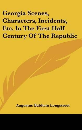 Georgia Scenes, Characters, Incidents, Etc. In The First Half Century Of The Republic