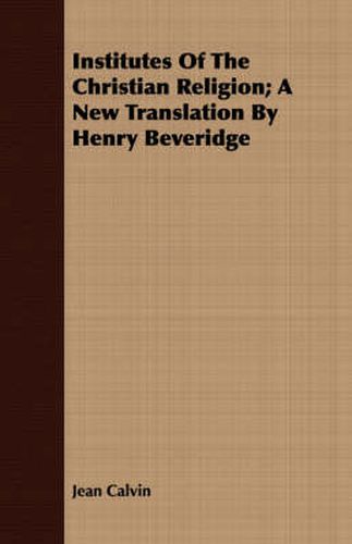 Cover image for Institutes of the Christian Religion; A New Translation by Henry Beveridge