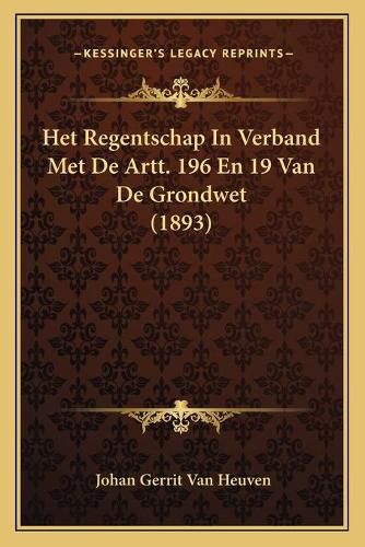 Cover image for Het Regentschap in Verband Met de Artt. 196 En 19 Van de Grondwet (1893)