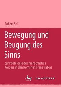 Cover image for Bewegung und Beugung des Sinns: Zur Poetologie des menschlichen Koerpers in den Romanen Franz Kafkas