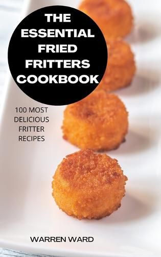 The Essential Fried Fritters Cookbook: 100 Most Delicious Fritter Recipes