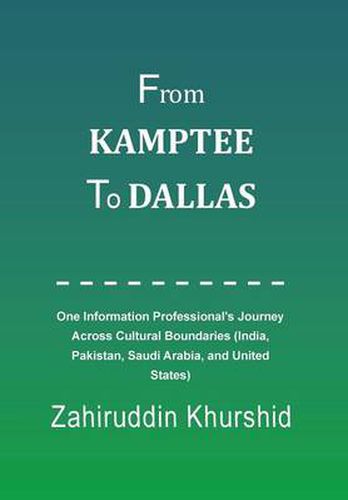 Cover image for From Kamptee to Dallas: One Information Professional's Journey Across Cultural Boundaries (India, Pakistan, Saudi Arabia, and United States)