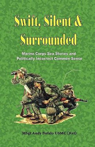 Cover image for Swift, Silent and Surrounded - Marine Corps Sea Stories and Politically Incorrect Common Sense