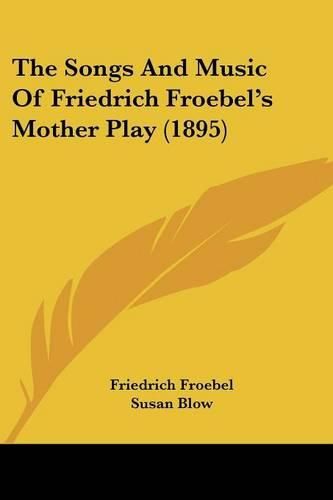 Cover image for The Songs and Music of Friedrich Froebel's Mother Play (1895)