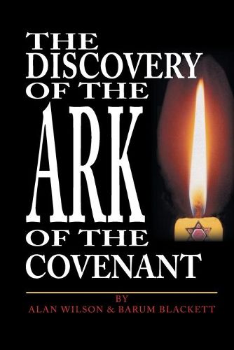 Cover image for The Discovery of the Ark of the Covenant: Based on the Works Of Baram Blackett and Alan Wilson, from Their Thirty Years of Researches into Authentic British History