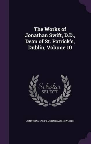 The Works of Jonathan Swift, D.D., Dean of St. Patrick's, Dublin, Volume 10