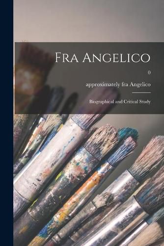 Cover image for Fra Angelico: Biographical and Critical Study; 0