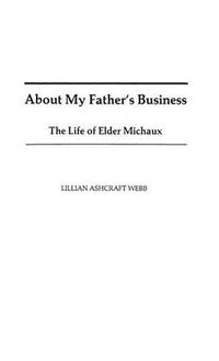 Cover image for About My Father's Business: The Life of Elder Michaux